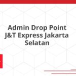 Admin Drop Point J&T Express Jakarta Selatan