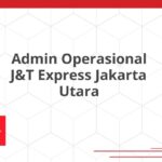 Admin Operasional J&T Express Jakarta Utara