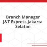 Branch Manager J&T Express Jakarta Selatan